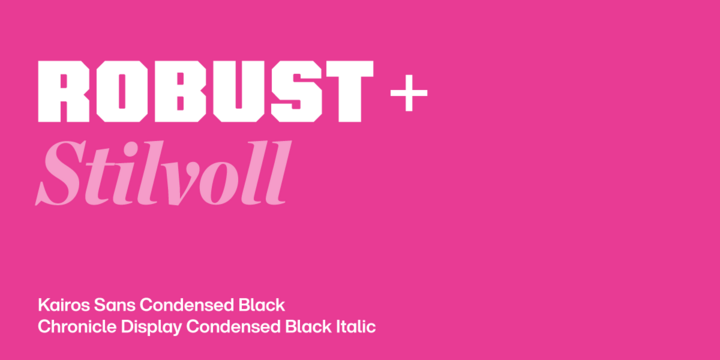Robust + Raffiniert in Kairos Sans Condensed Black und Chronicle Display Condensed Black Italic.