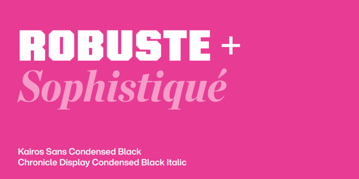 Robusto + Sofisticado en Kairos Sans Condensed Black y Chronicle Display Condensed Black Italic.